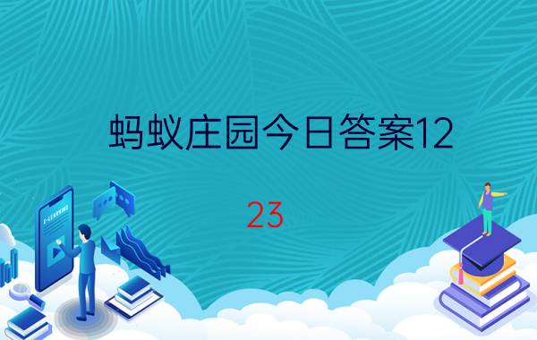 蚂蚁庄园今日答案12.23 2021年5月19日蚂蚁庄园答案？